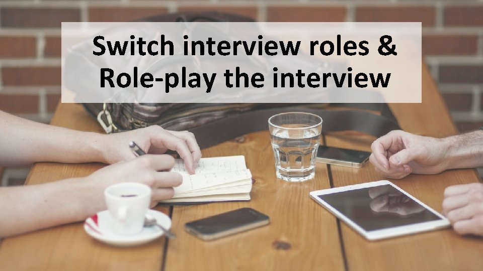 Switch interview roles & Role-play the interview 