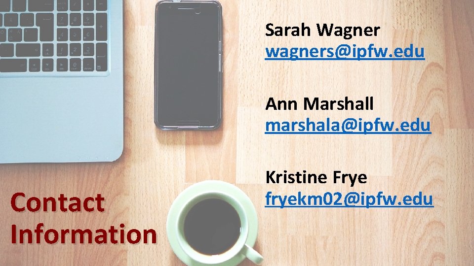Sarah Wagner wagners@ipfw. edu Ann Marshall marshala@ipfw. edu Contact Information Kristine Frye fryekm 02@ipfw.