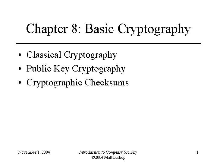 Chapter 8: Basic Cryptography • Classical Cryptography • Public Key Cryptography • Cryptographic Checksums