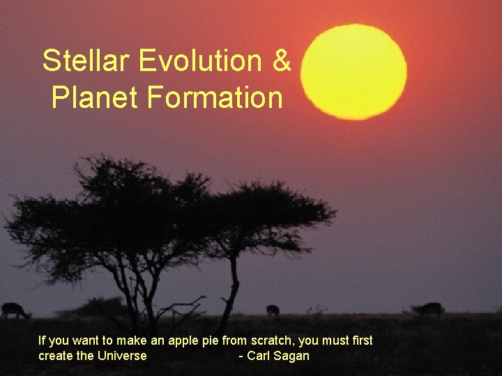 Stellar Evolution & Planet Formation If you want to make an apple pie from