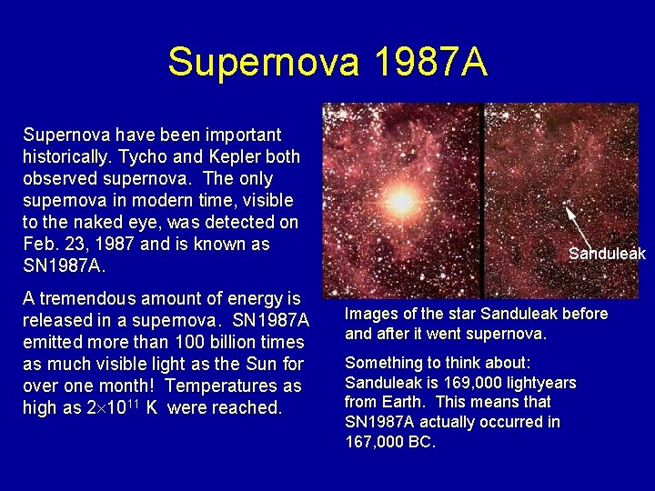 Supernova 1987 A Supernova have been important historically. Tycho and Kepler both observed supernova.