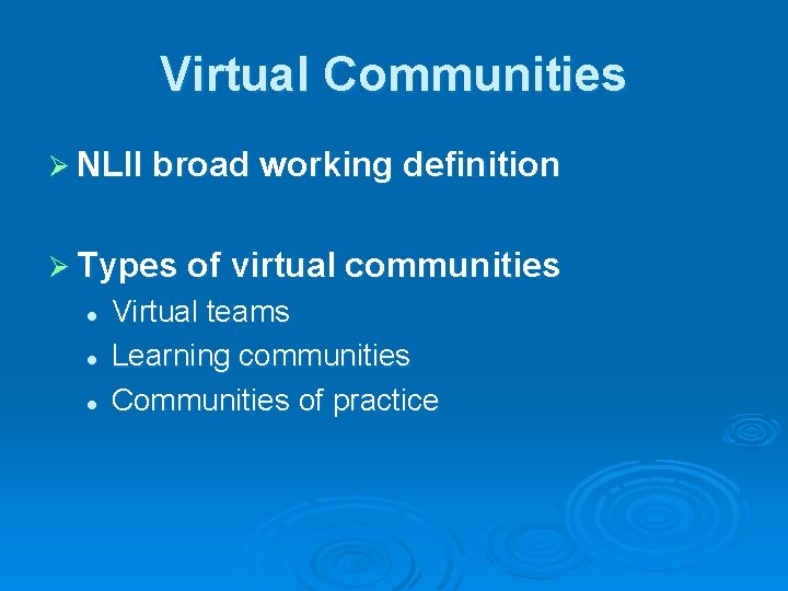 Virtual Communities Ø NLII broad working definition Ø Types of virtual communities l l