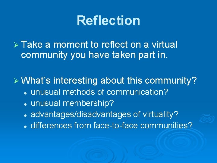 Reflection Ø Take a moment to reflect on a virtual community you have taken