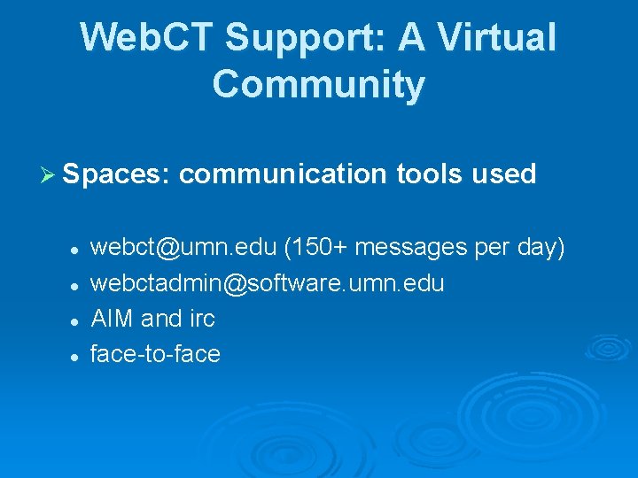 Web. CT Support: A Virtual Community Ø Spaces: communication tools used l l webct@umn.