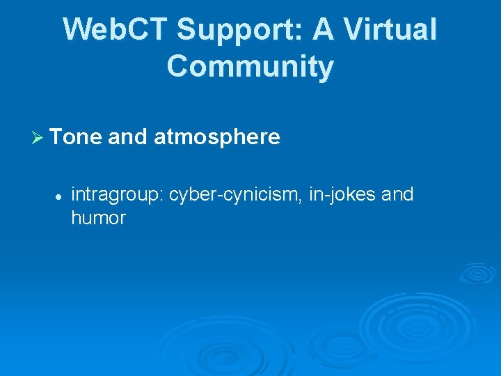 Web. CT Support: A Virtual Community Ø Tone and atmosphere l intragroup: cyber-cynicism, in-jokes