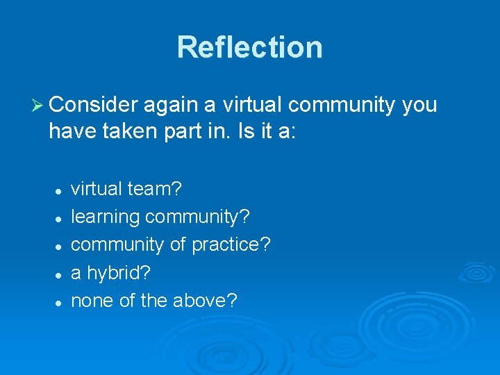 Reflection Ø Consider again a virtual community you have taken part in. Is it