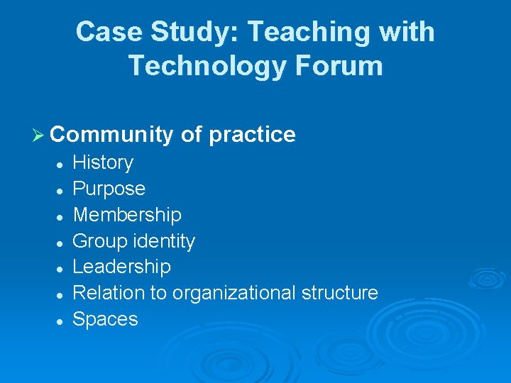 Case Study: Teaching with Technology Forum Ø Community of practice l l l l