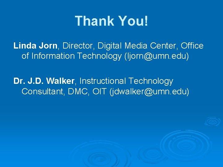 Thank You! Linda Jorn, Director, Digital Media Center, Office of Information Technology (ljorn@umn. edu)