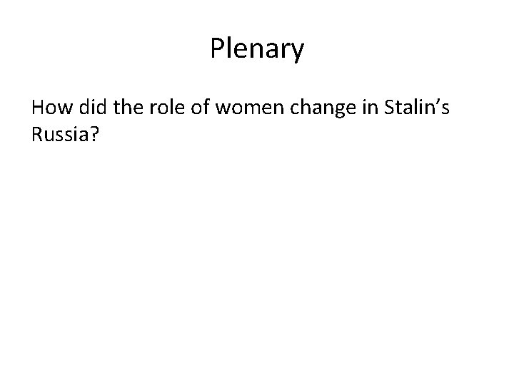 Plenary How did the role of women change in Stalin’s Russia? 