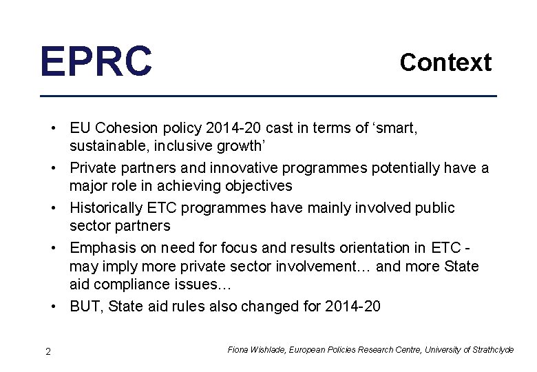 EPRC Context • EU Cohesion policy 2014 -20 cast in terms of ‘smart, sustainable,