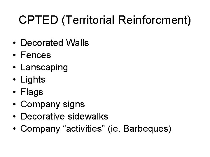 CPTED (Territorial Reinforcment) • • Decorated Walls Fences Lanscaping Lights Flags Company signs Decorative