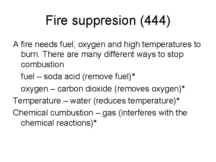 Fire suppresion (444) A fire needs fuel, oxygen and high temperatures to burn. There