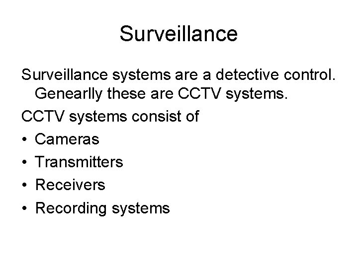 Surveillance systems are a detective control. Genearlly these are CCTV systems consist of •