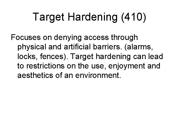 Target Hardening (410) Focuses on denying access through physical and artificial barriers. (alarms, locks,