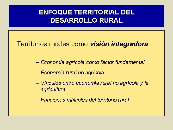 ENFOQUE TERRITORIAL DESARROLLO RURAL Territorios rurales como visión integradora: – Economía agrícola como factor