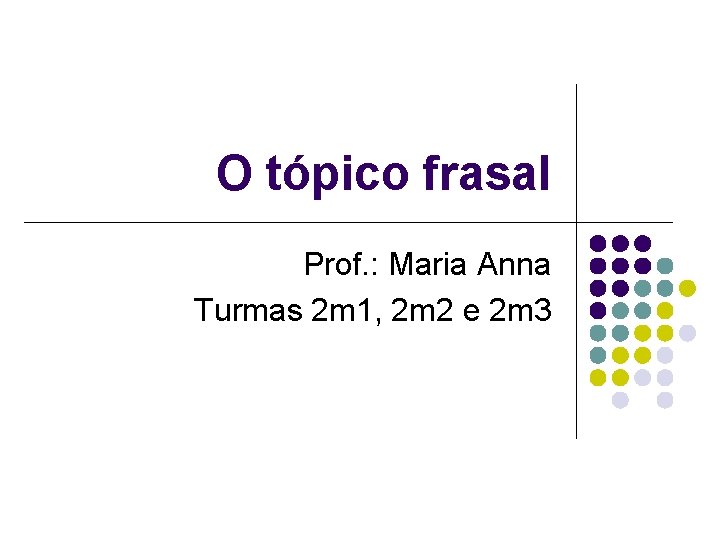 O tópico frasal Prof. : Maria Anna Turmas 2 m 1, 2 m 2