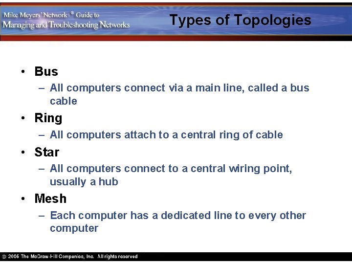 Types of Topologies • Bus – All computers connect via a main line, called