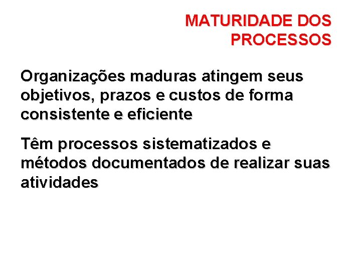 MATURIDADE DOS PROCESSOS Organizações maduras atingem seus objetivos, prazos e custos de forma consistente