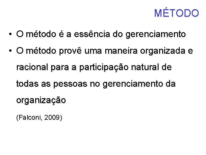 MÉTODO • O método é a essência do gerenciamento • O método provê uma