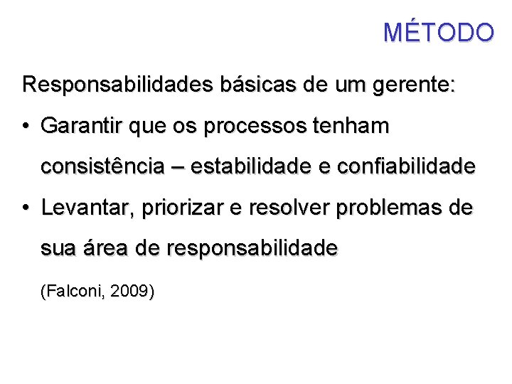 MÉTODO Responsabilidades básicas de um gerente: • Garantir que os processos tenham consistência –