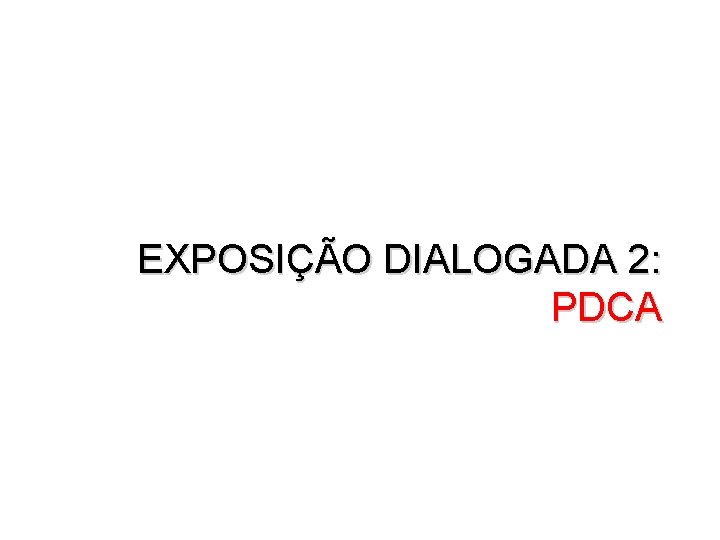 EXPOSIÇÃO DIALOGADA 2: PDCA 
