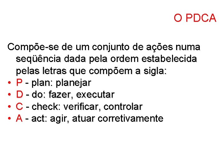 O PDCA Compõe-se de um conjunto de ações numa seqüência dada pela ordem estabelecida