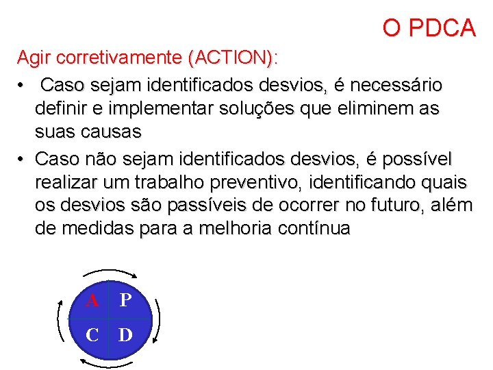 O PDCA Agir corretivamente (ACTION): • Caso sejam identificados desvios, é necessário definir e