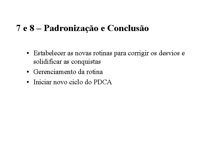 7 e 8 – Padronização e Conclusão • Estabelecer as novas rotinas para corrigir