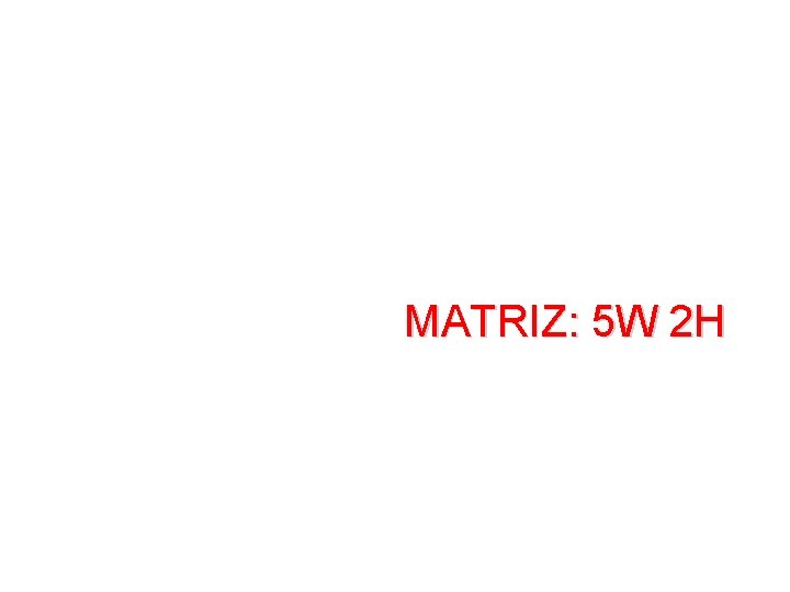 MATRIZ: 5 W 2 H 