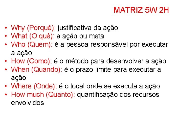MATRIZ 5 W 2 H • Why (Porquê): justificativa da ação • What (O