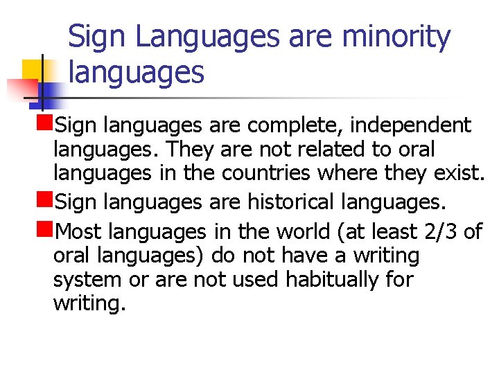 Sign Languages are minority languages n. Sign languages are complete, independent languages. They are