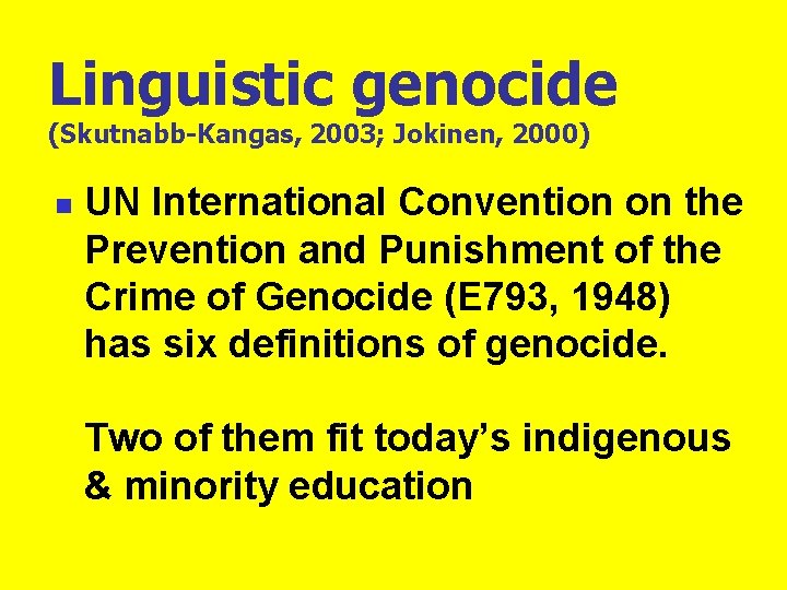 Linguistic genocide (Skutnabb-Kangas, 2003; Jokinen, 2000) n UN International Convention on the Prevention and