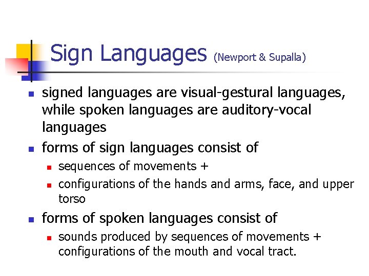 Sign Languages (Newport & Supalla) n n signed languages are visual-gestural languages, while spoken