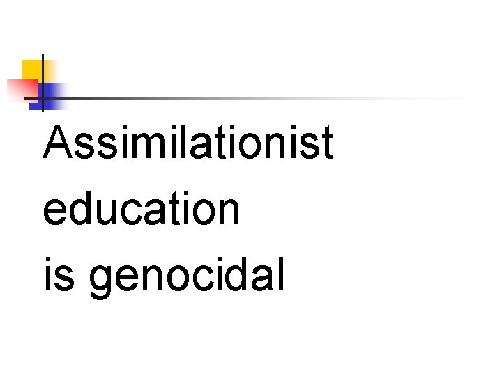 Assimilationist education is genocidal 