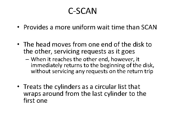 C-SCAN • Provides a more uniform wait time than SCAN • The head moves