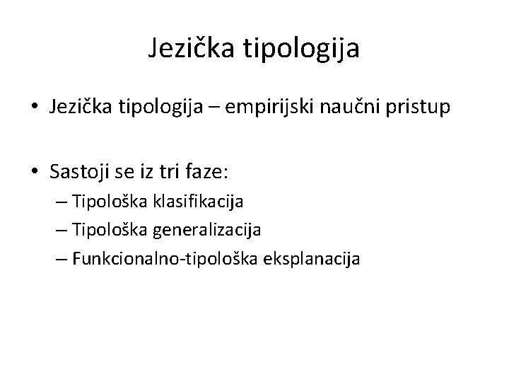 Jezička tipologija • Jezička tipologija – empirijski naučni pristup • Sastoji se iz tri