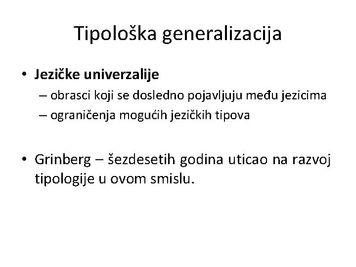 Tipološka generalizacija • Jezičke univerzalije – obrasci koji se dosledno pojavljuju među jezicima –