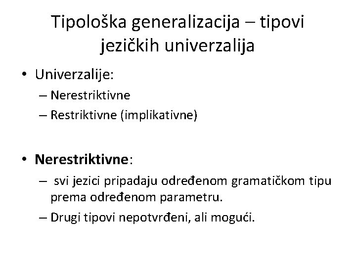 Tipološka generalizacija – tipovi jezičkih univerzalija • Univerzalije: – Nerestriktivne – Restriktivne (implikativne) •