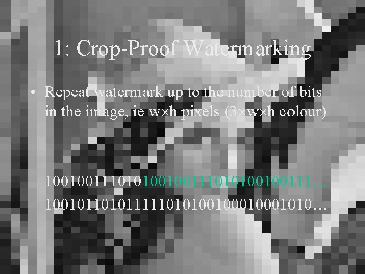1: Crop-Proof Watermarking • Repeat watermark up to the number of bits in the