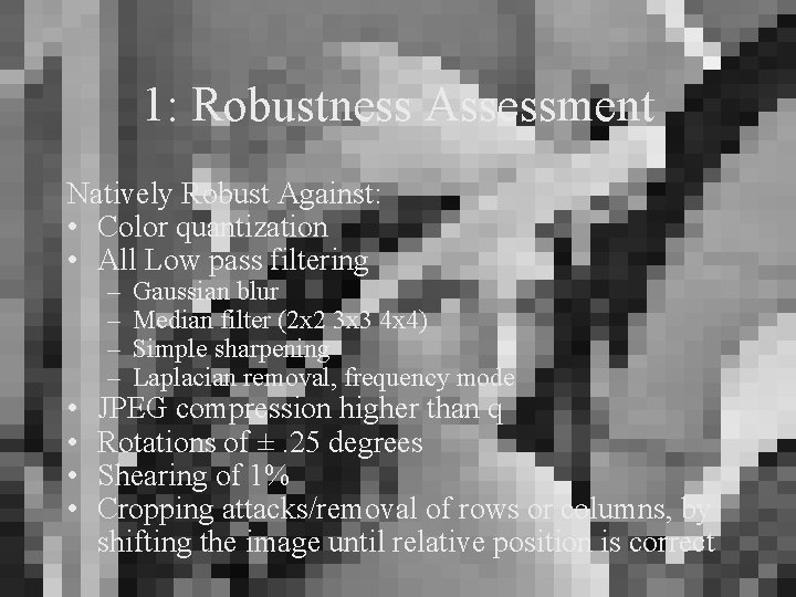 1: Robustness Assessment Natively Robust Against: • Color quantization • All Low pass filtering