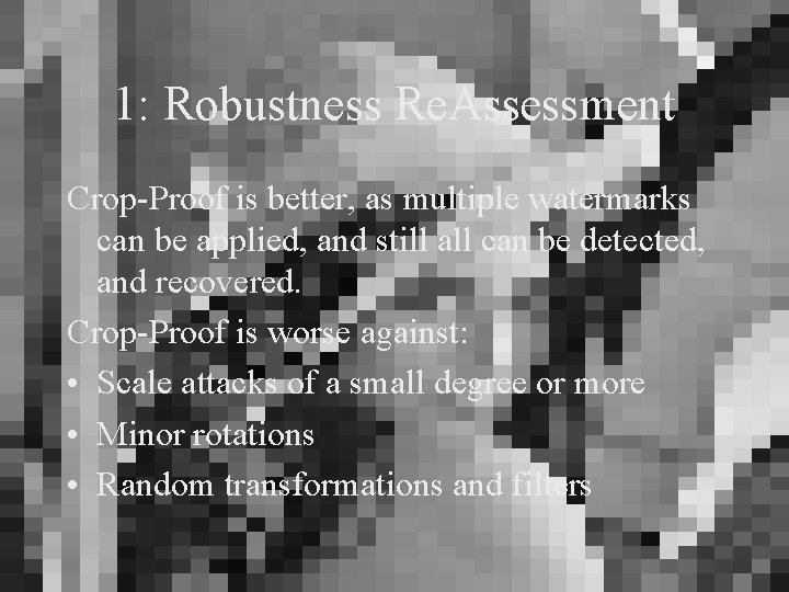1: Robustness Re. Assessment Crop-Proof is better, as multiple watermarks can be applied, and