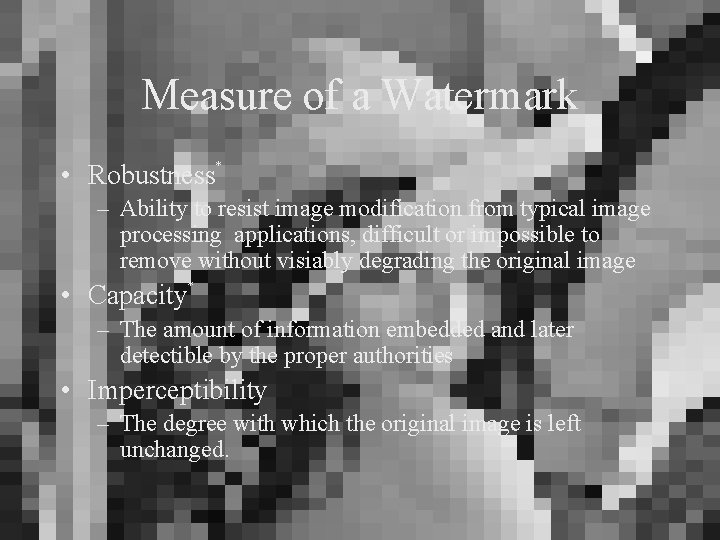 Measure of a Watermark • Robustness * – Ability to resist image modification from