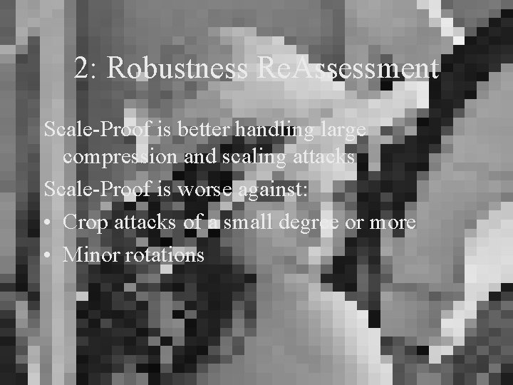 2: Robustness Re. Assessment Scale-Proof is better handling large compression and scaling attacks Scale-Proof