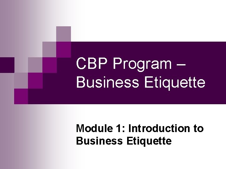 CBP Program – Business Etiquette Module 1: Introduction to Business Etiquette 