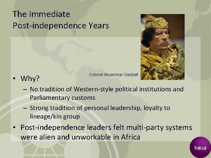 The Immediate Post-independence Years • Why? Colonel Muammar Gaddafi – No tradition of Western-style