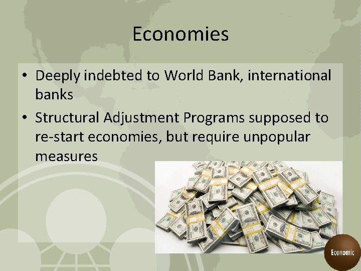 Economies • Deeply indebted to World Bank, international banks • Structural Adjustment Programs supposed