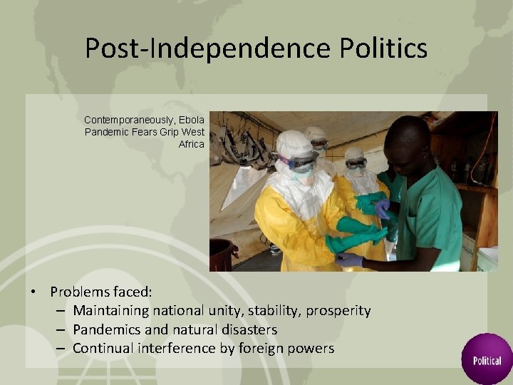 Post-Independence Politics Contemporaneously, Ebola Pandemic Fears Grip West Africa • Problems faced: – Maintaining