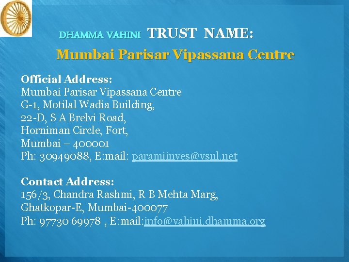 DHAMMA VAHINI TRUST NAME: Mumbai Parisar Vipassana Centre Official Address: Mumbai Parisar Vipassana Centre