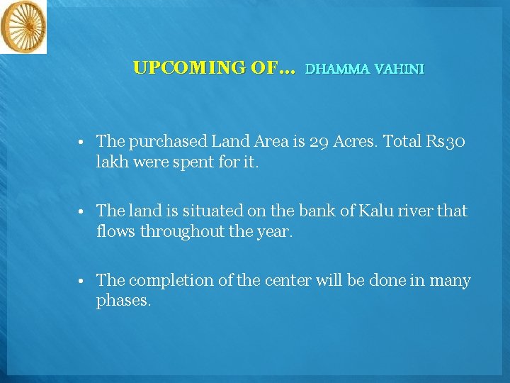 UPCOMING OF… DHAMMA VAHINI • The purchased Land Area is 29 Acres. Total Rs