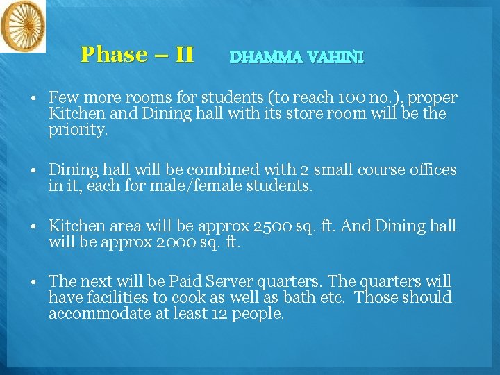 Phase – II DHAMMA VAHINI • Few more rooms for students (to reach 100
